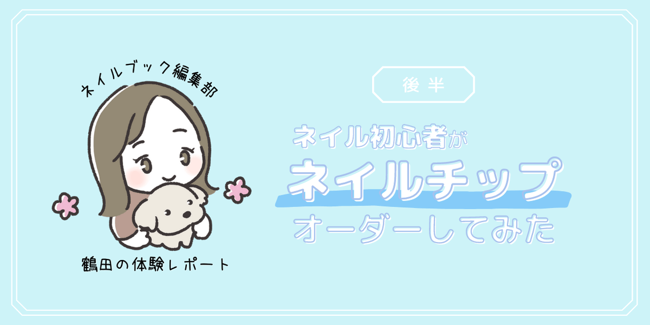 ネイル初心者の編集部員がネイルチップをオーダーしてみた 後半